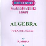 Brilliant Mathematics Series Algebra For B.A. / B.Sc. Students By R. Kumar