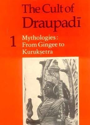 The Cult of Draupadi: Mythologies from Gingee to Kuruksetra - Vol. 1