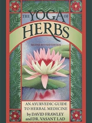 The Yoga of Herbs: An Ayurvedic Guide to Herbal Medicine Paperback