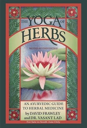 The Yoga of Herbs: An Ayurvedic Guide to Herbal Medicine Paperback