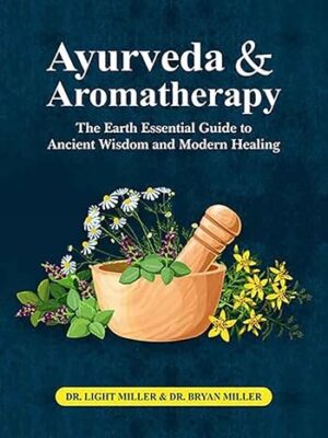 Ayurveda and aromatherapy: The earth Essential Guide to Ancient Wisdom and Modern Healing Paperback