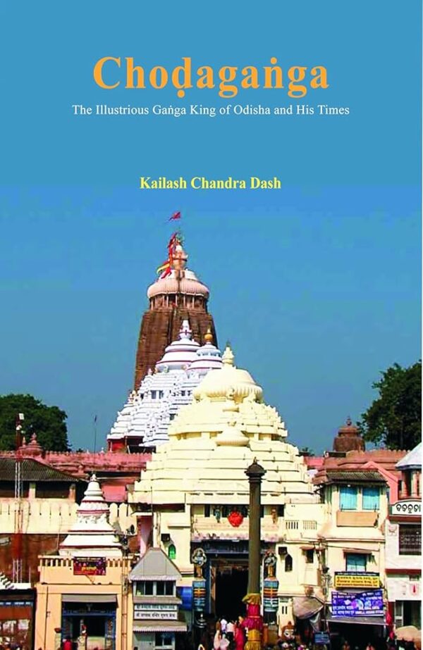 Choḍagaṅga: The Illustrious Gaṅga King of Odisha and His Times