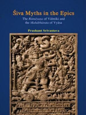 Śiva Myths in the Epics (The Rāmāyaṇa of Vālmīki andthe Mahābhārata of Vyāsa)