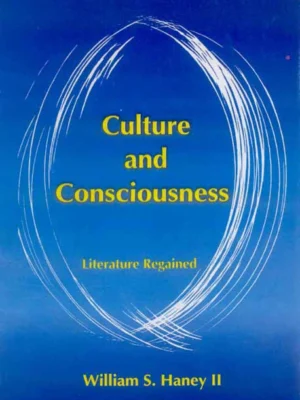 Culture and Consciousness: Literature Regained by William S. Haney