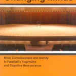 Changing Minds: Mind, Consciousness and Identity In Patanjali's Yoga-sutra and Cognitive Neuroscience