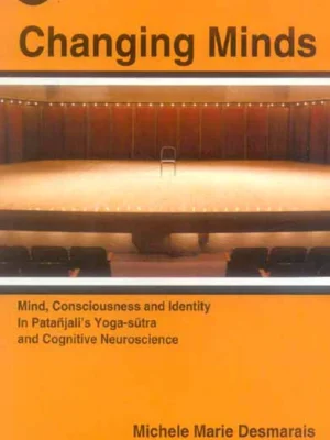 Changing Minds: Mind, Consciousness and Identity In Patanjali's Yoga-sutra and Cognitive Neuroscience
