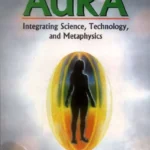 Capturing the Aura: Integrating Science,Technology, and Metaphysics by C. E. Lindgren