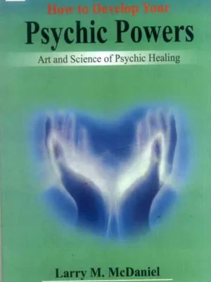 How to Develop Your Psychic Powers: Art and Science of Psychic Healing by Larry M. McDaniel, Phyllis G. McDaniel