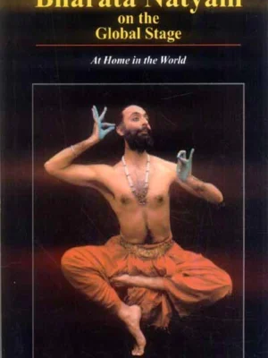 Bharata Natyam on the Global Stage: At Home in the world by Janet O' Shea