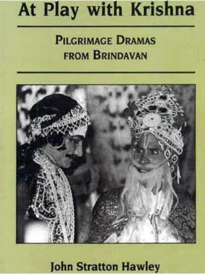 At Play with Krishna: Pilgrimage Dramas from Brindavan by John Stratton Hawley