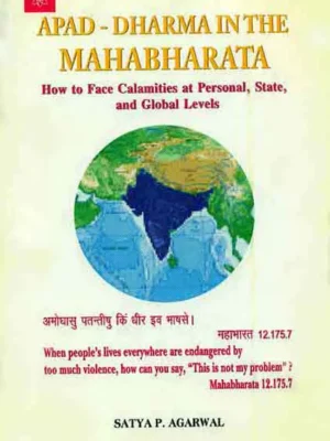 Apad-Dharma in the Mahabharata: How to Face Calamities at Personal, State, and Global Levels by Satya P. Agarwal