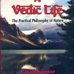 A Vedic Life: The Practical Philosophy of Nature by Pavan Kanwar, David Frawley
