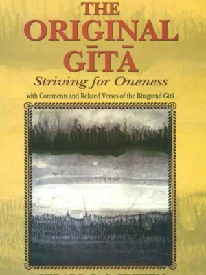 The Original Gita: Striving for Oneness with Comments and Related Verses of the Bhagavad Gita by Gerard D. C. Kuiken