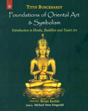 Foundations of Oriental Art and Symbolism: Introduction to Hindu, Buddhist and Taoist Art by Titus Burckhardt, Brian Keeble, Michael Oren Fitzgerald