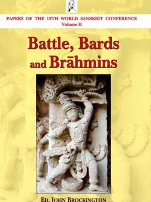 Battle, Bards and Brahmins: Papers of the 13th World Sanskrit Conference Volume II by John Brockington