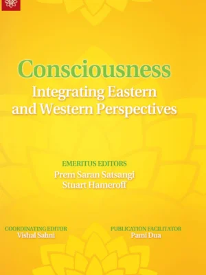 Consciousness: Integrating Eastern and Western Perspectives by Prem Saran Satsangi, Stuart Hameroff, Vishal Sahni, Pami Dua