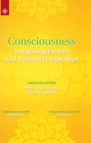 Consciousness: Integrating Eastern and Western Perspectives by Prem Saran Satsangi, Stuart Hameroff, Vishal Sahni, Pami Dua