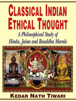 Classical Indian Ethical Thought: A Philosophical Study of Hindu, Jaina and Bauddha Morals by Kedar Nath Tiwari