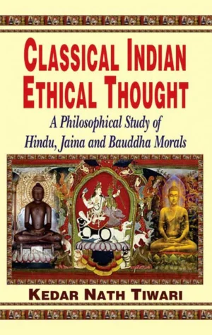 Classical Indian Ethical Thought: A Philosophical Study of Hindu, Jaina and Bauddha Morals by Kedar Nath Tiwari