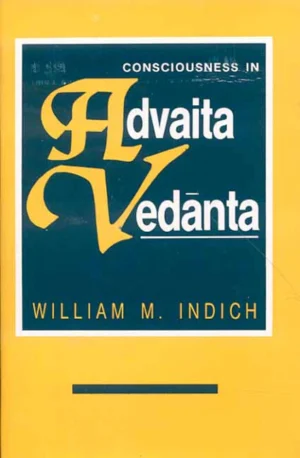 Consciousness in Advaita Vedanta by William M. Indich