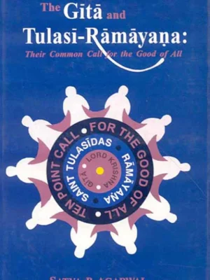 The Gita and Tulasi-Ramayana: Their Common Call for the Good of All by Satya Prakash Agarwal