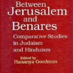 Between Jerusalem and Benares–Comparative Studies in Judaism and Hinduism