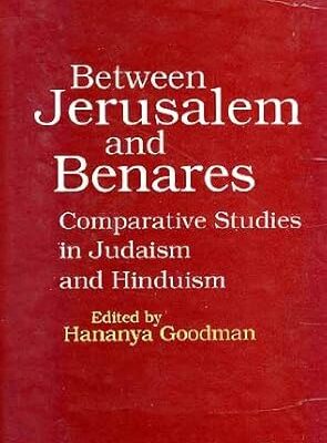 Between Jerusalem and Benares–Comparative Studies in Judaism and Hinduism
