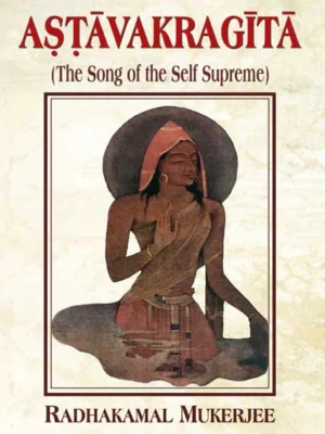 Astavakragita: The Song of the Self Supreme by Radhakamal Mukerjee