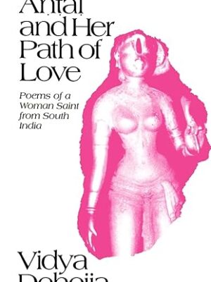 Āṇṭāḷ and Her Path of Love: Poems of a Woman Saint from South India