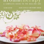 Aromatherapy–A Complete Guide to the Healing Art