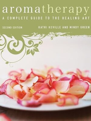 Aromatherapy–A Complete Guide to the Healing Art