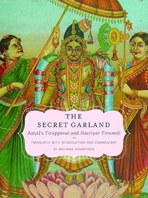 The Secret Garland Antal's Tiruppavai and Nacciyar Tirumoli paperback