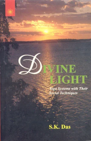 Divine Light: Yoga Systems with Their Secret Techniques by S.K.Das
