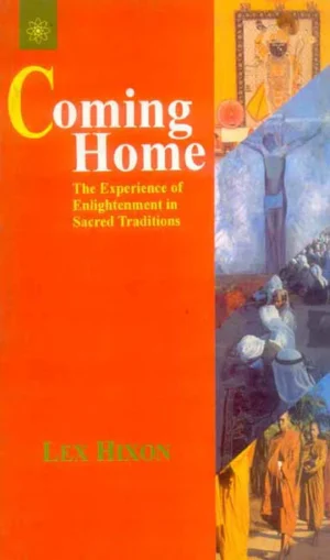 Coming Home: The Experience of Enlightenment in Sacred Traditions by Lex Hixon