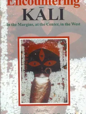 Encountering Kali: In the Margins, at the center in the West by Rachel Fell Mcdermott