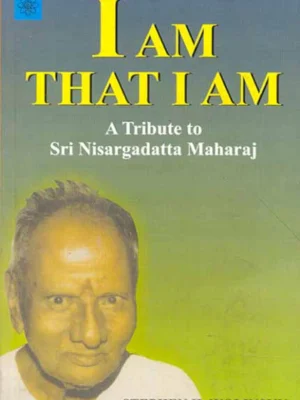 I am That I am: A Tribute to Sri Nisargadatta Maharaj by Stephen H. Wolinsky