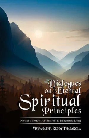 Dialogues on Eternal Spiritual Principles: Discover a Broader Spiritual Path to Enlightened Living by Viswanatha Reddy Thalakola