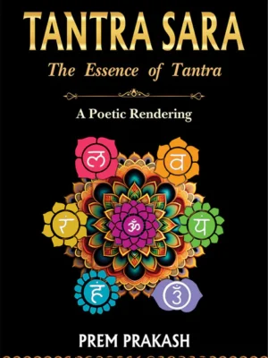 Tantra Sara: The Essence of Tantra (A Poetic Rendering) by Prem Prakash
