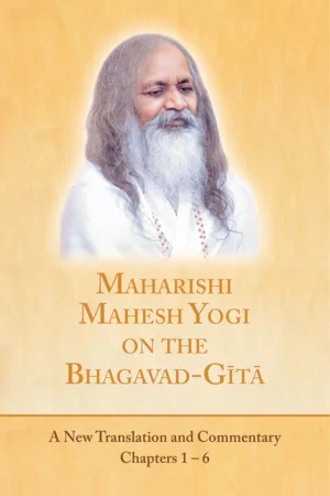 Maharishi Mahesh Yogi on the Bhagavad-Gita: A New Translation and Commentary (Chapters 1-6) by Maharishi Mahesh Yogi