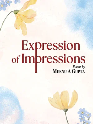 Expression of Impressions by Meenu A. Gupta