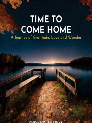 Time to Come Home: A Journey of Gratitude, Love and Wonder by Shivangi Sharma