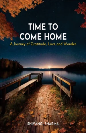 Time to Come Home: A Journey of Gratitude, Love and Wonder by Shivangi Sharma