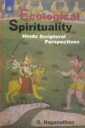 Ecological Spirituality: Hindu Scriptural Perspectives by G. Naganathan
