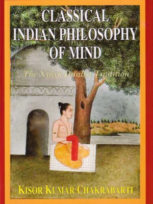 Classical Indian Philosophy of Mind: The Nyaya Dualist Tradition by Kisor Kumar Chakrabarti