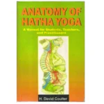 Anatomy of Hatha Yoga: A Manual for Students, Teachers and Practitioners by H. David Coulter