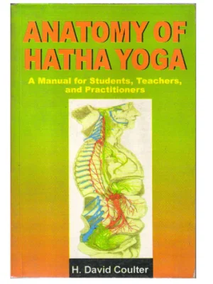 Anatomy of Hatha Yoga: A Manual for Students, Teachers and Practitioners by H. David Coulter