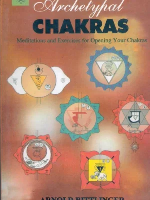 Archetypal Chakras: Meditations & Exercises for Opening Your Chakras by Arnold Bittlinger