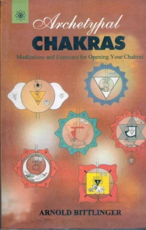 Archetypal Chakras: Meditations & Exercises for Opening Your Chakras by Arnold Bittlinger