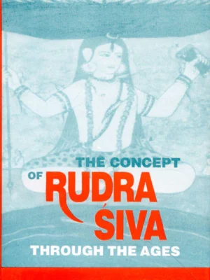 Concept of Rudra-Siva Through the Ages by Mahadeva Chakravarti