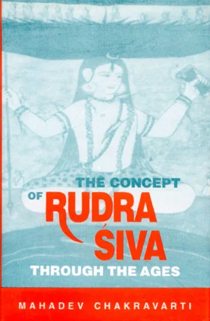 Concept of Rudra-Siva Through the Ages by Mahadeva Chakravarti